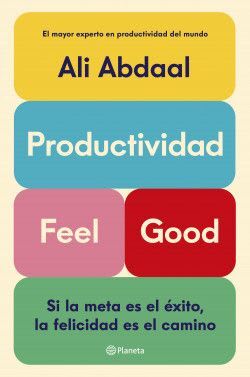 PRODUCTIVIDAD FEEL GOOD. SI LA META ES EL ÉXITO, LA FELICIDAD ES EL CAMINO1