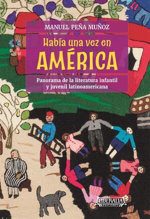 HABÍA UNA VEZ EN AMÉRICA. PANORAMA DE LA LITERATURA INFANTIL Y JUVENIL LATINOAMERICANA1