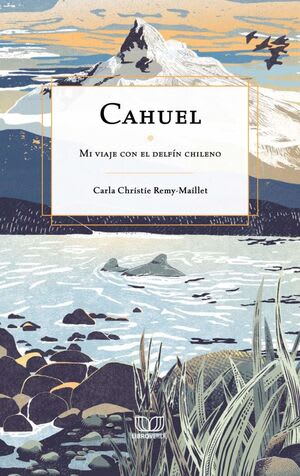 CAHUEL. MI VIAJE CON EL DELFÍN CHILENO1
