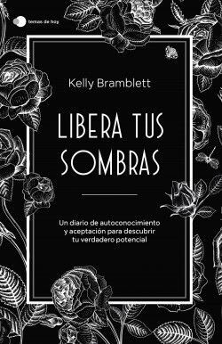 LIBERA TUS SOMBRAS. . UN DIARIO DE AUTOCONOCIMIENTO Y ACEPTACIÓN PARA DESCUBRIR TU VERDADERO POTENCIAL1