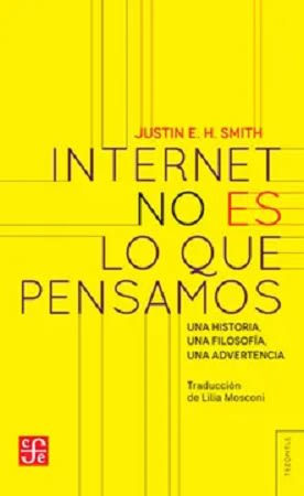 INTERNET NO ES LO QUE PENSAMOS: UNA HISTORIA, UNA FILOSOFÍA, UNA ADVERTENCIA1