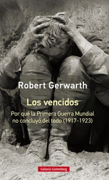 LOS VENCIDOS. POR QUÉ LA PRIMERA GUERRA MUNDIAL NO CONCLUYÓ DEL TODO1