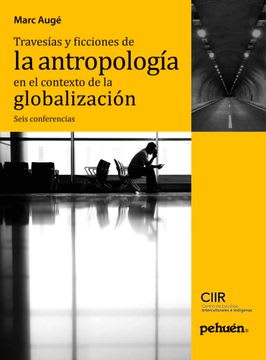 TRAVESÍAS Y FICCIONES DE LA ANTROPOLOGÍA EN EL CONTEXTO DE LA GLOBALIZACIÓN1