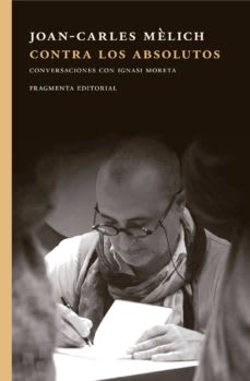 CONTRA LOS ABSOLUTOS: CONVERSACIONES CON IGNASI MORETA1