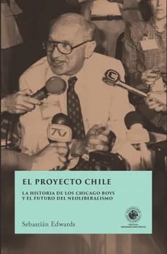EL PROYECTO CHILE. LA HISTORIA DE LOS CHICAGO BOYS Y EL FUTURO DEL NEOLIBERALISMO1