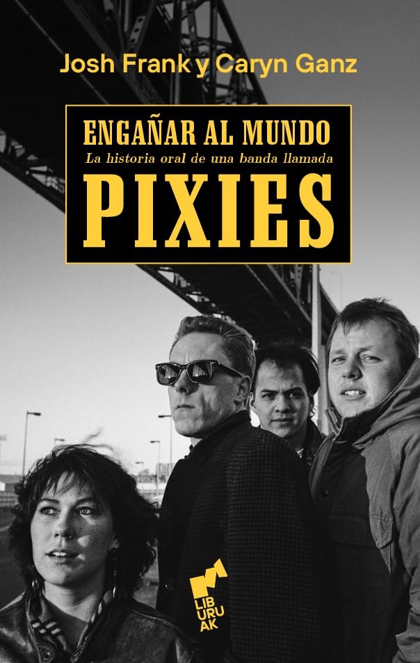 ENGAÑAR AL MUNDO. LA HISTORIA ORAL DE UNA BANDA LLAMADA PIXIES1