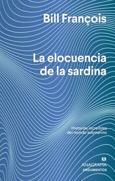 LA ELOCUENCIA DE LA SARDINA: HISTORIAS INCREÍBLES DEL MUNDO SUBMARINO1