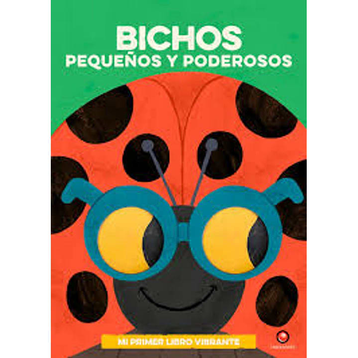 MI PRIMER LIBRO VIBRANTE: BICHOS PEQUEÑOS Y PODEROSOS1
