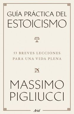 GUIA PRACTICA DEL ESTOICISMO. 53 BREVES LECCIONES PARA UNA VIDA PLENA1