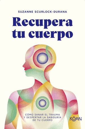 RECUPERA TU CUERPO. CÓMO SANAR EL TRAUMA Y DESPERTAR LA SABIDURIA DE TU CUERPO1