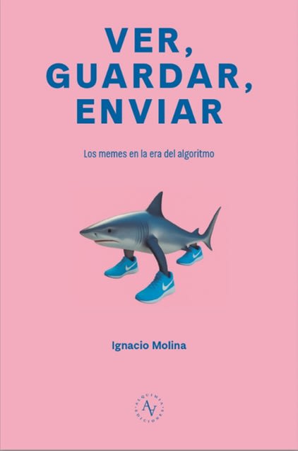 VER, GUARDAR, ENVIAR. LOS MEMES EN LA ERA DEL ALGORITMO1