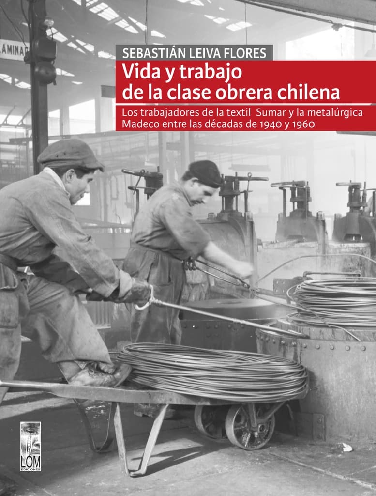 VIDA Y TRABAJO DE LA CLASE OBRERA CHILENA: LOS TRABAJADORES DE LA TEXTIL SUMAR Y LA METALURGICA MADECO ENTRE LAS DECADAS1
