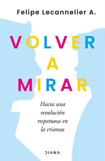 VOLVER A MIRAR: HACIA UNA REVOLUCIÓN RESPETUOSA DE LA CRIANZA1