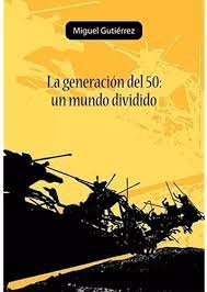 GENERACIÓN DEL 50: UN MUNDO DIVIDIDO1
