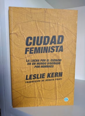 CIUDAD FEMINISTA. LA LUCHA POR EL ESPACIO EN UN MUNDO DISEÑADO POR HOMBRES