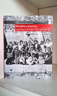 DISCIPLINA Y DESACATO. CONSTRUCCIÓN DE IDENTIDAD EN CHILE. SIGLOS XIX Y XX1