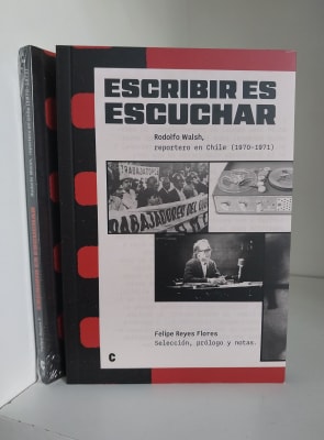 ESCRIBIR ES ESCUCHAR. RODOLFO WALSH, REPORTERO EN CHILE (1970-1971)