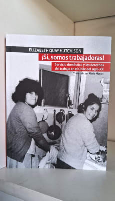 ¡SÍ, SOMOS TRABAJADORAS! SERVICIO DOMÉSTICO Y LOS DERECHOS DEL TRABAJO EN EL CHILE DEL SIGLO XX1