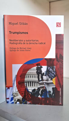 TRUMPISMOS. NEOLIBERALES Y AUTORITARIOS. RADIOGRAFÍA DE LA DERECHA RADICAL
