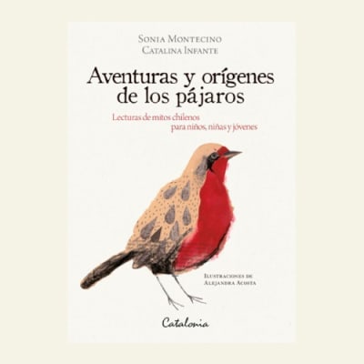 Aventuras y orígenes de los pájaros | Sonia Montecino y Catalina Infante.1