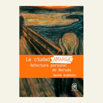 La ciudad amarga. Relectura personal de neruda | Gastón Soublette1