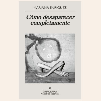Cómo desaparecer completamente | Mariana Enriquez