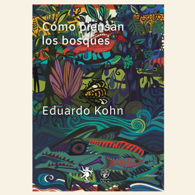 Cómo piensan los bosques | Eduardo Kohn1
