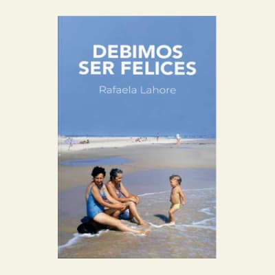 Debimos ser felices | Rafaela Lahore1