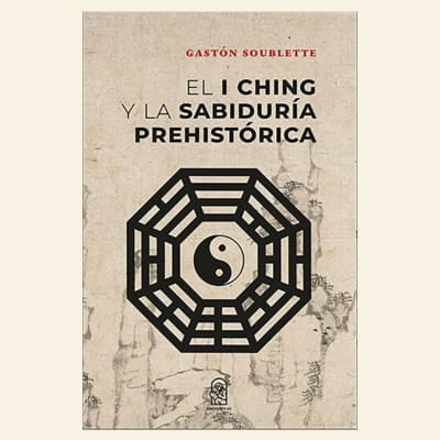El I ching y la sabiduría prehistórica | Gastón Soublette 1
