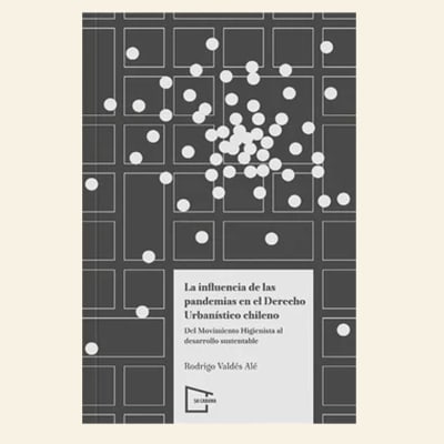 La influencia de las pandemias en el Derecho Urbanístico chileno | Rodrigo Valdés Alé
