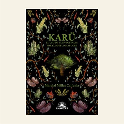 Karü. El uso de los vegetales por el pueblo mapuche | Marcial Millas Calfuala1