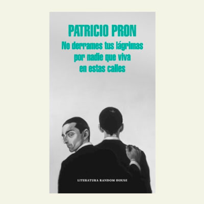 No derrames tus lágrimas por nadie | Patricio Pron1
