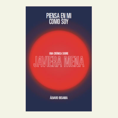 Piensa en mi. Una crónica sobre Javiera Mena | Álvaro Bisama1