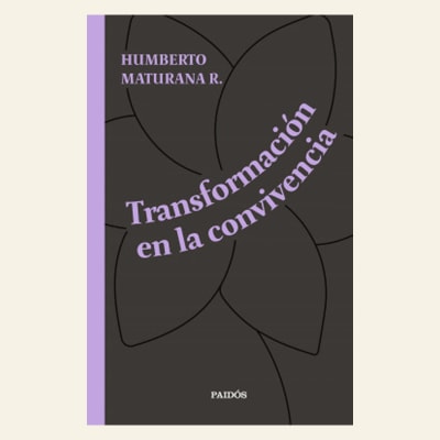 Transformación en la convivencia | Humberto Maturana1