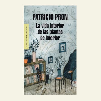La vida interior de las plantas de interior | Patricio Pron 1