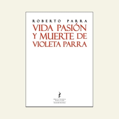 Vida pasion y muerte de Violeta Parra | Roberto Parra1