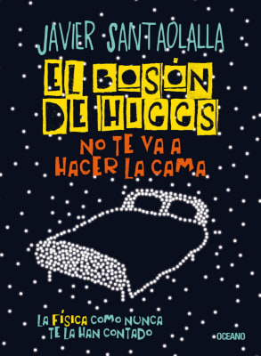 EL BOSON DE HIGGS NO TE VA A HACER LA CAMA - JAVIER SANTAOLALLA