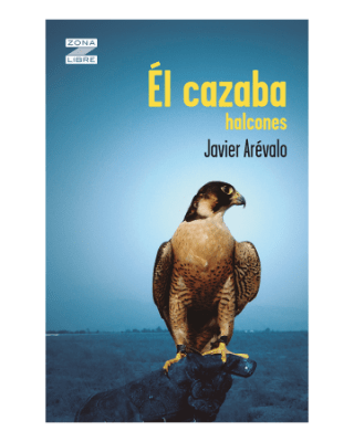 EL CAZABA HALCONES - JAVIER AREVALO