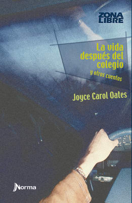 LA VIDA DESPUES DEL COLEGIO Y OTROS CUENTOS - JOYCE CAROL OATES