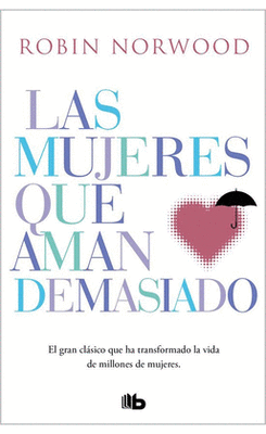 LAS MUJERES QUE AMAN DEMASIADO - ROBIN NORWOOD