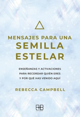 MENSAJES PARA UNA SEMILLA ESTELAR - REBECCA CAMPBELL