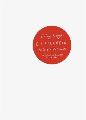 EL SILENCIO EN LA ERA DEL RUIDO  - ERLING KAGGE