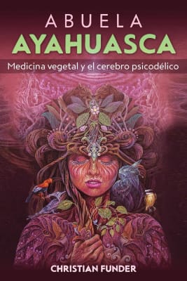 ABUELA AYAHUASCA: MEDICINA VEGETAL  Y EL CEREBRO PSICODELICO - CHRISTIAN FUNDER