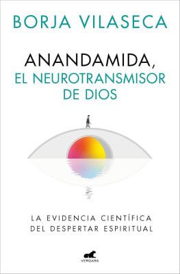 ANANDAMIDA EL NEUROTRANSMISOR DE DIOS - BORJA VILASECA