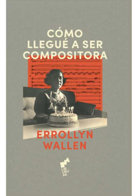 CÓMO LLEGUÉ A SER COMPOSITORA - ERROLLYN WALLEN