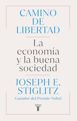 CAMINO DE LIBERTAD. LA ECONOMÍA Y LA BUENA SOCIEDAD - JOSEPH E. STIGLITZ