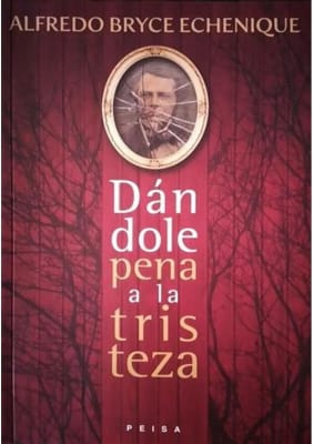 DÁNDOLE PENA A LA TRISTEZA - ALFREDO BRYCE ECHENIQUE