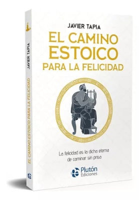 EL CAMINO ESTOICO PARA LA FELICIDAD - JAVIER TAPIA