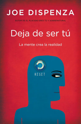 DEJA DE SER TÚ. LA MENTE CREA LA REALIDAD - JOE DISPENZA