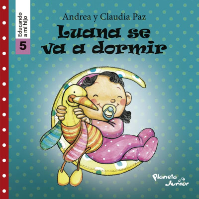 EDUCANDO A MI HIJO 5 LUANA SE VA A DORMIR, MATEO SE VISTE SOLO - ANDREA Y CLAUDIA PAZ